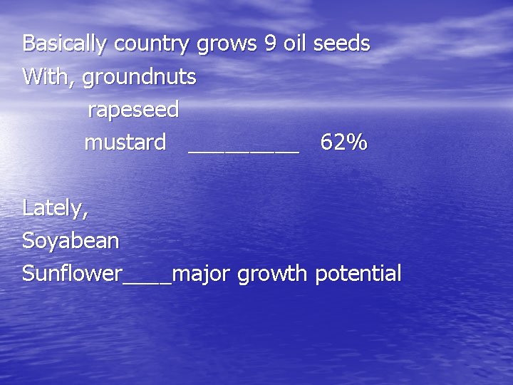 Basically country grows 9 oil seeds With, groundnuts rapeseed mustard _____ 62% Lately, Soyabean