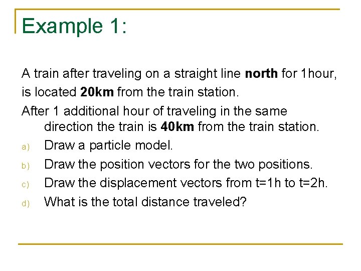 Example 1: A train after traveling on a straight line north for 1 hour,