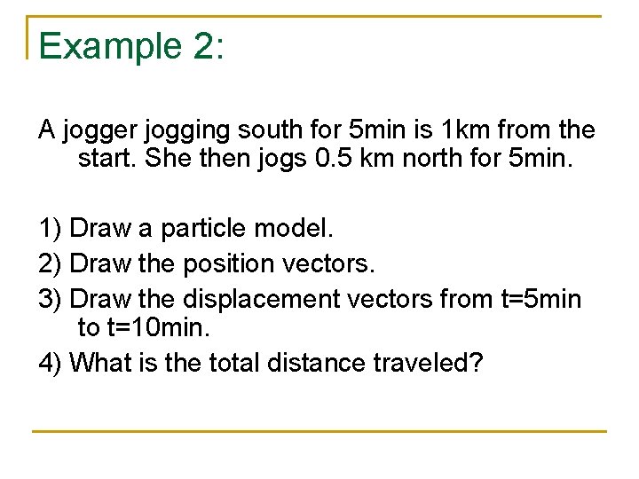 Example 2: A jogger jogging south for 5 min is 1 km from the