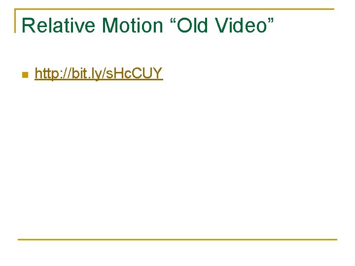 Relative Motion “Old Video” n http: //bit. ly/s. Hc. CUY 