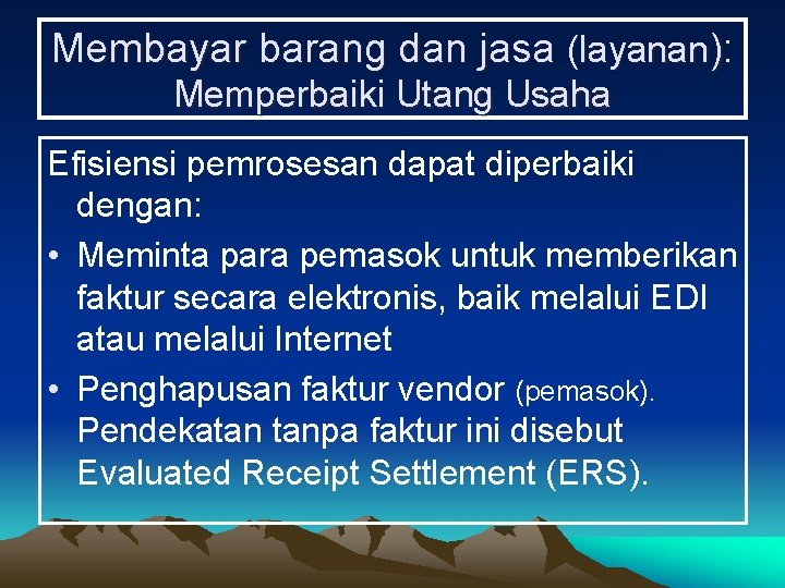 Membayar barang dan jasa (layanan): Memperbaiki Utang Usaha Efisiensi pemrosesan dapat diperbaiki dengan: •