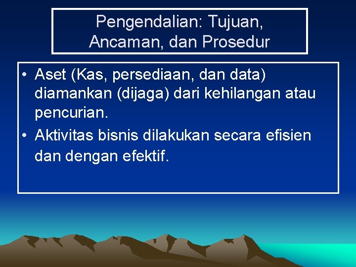 Pengendalian: Tujuan, Ancaman, dan Prosedur • Aset (Kas, persediaan, dan data) diamankan (dijaga) dari