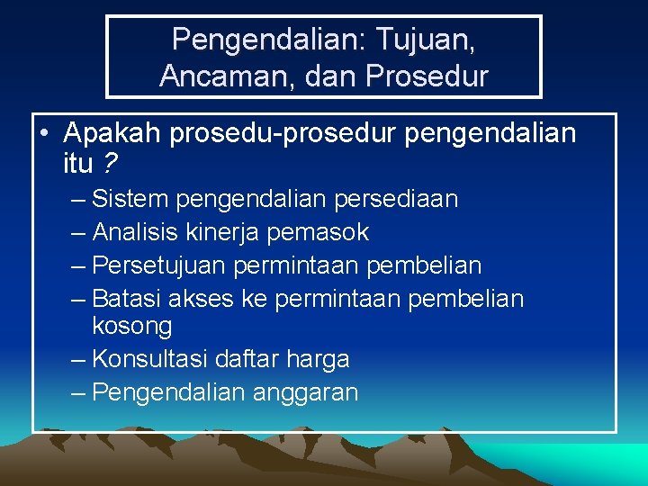 Pengendalian: Tujuan, Ancaman, dan Prosedur • Apakah prosedu-prosedur pengendalian itu ? – Sistem pengendalian