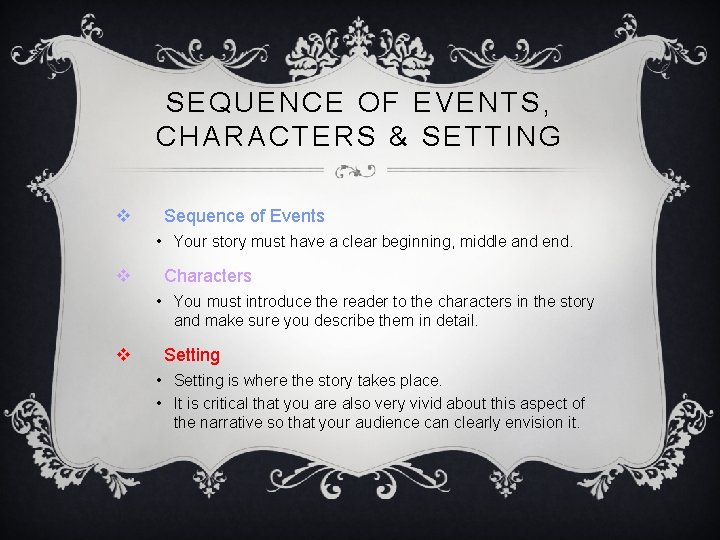SEQUENCE OF EVENTS, CHARACTERS & SETTING v Sequence of Events • Your story must