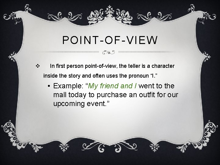 POINT-OF-VIEW v In first person point-of-view, the teller is a character inside the story