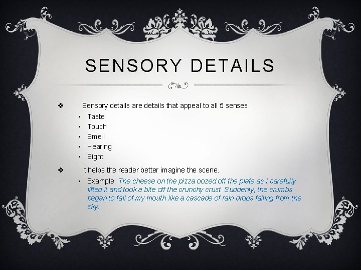 SENSORY DETAILS v Sensory details are details that appeal to all 5 senses. •