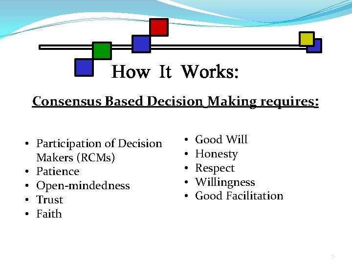 Consensus Based Decision Making requires: • Participation of Decision Makers (RCMs) • Patience •