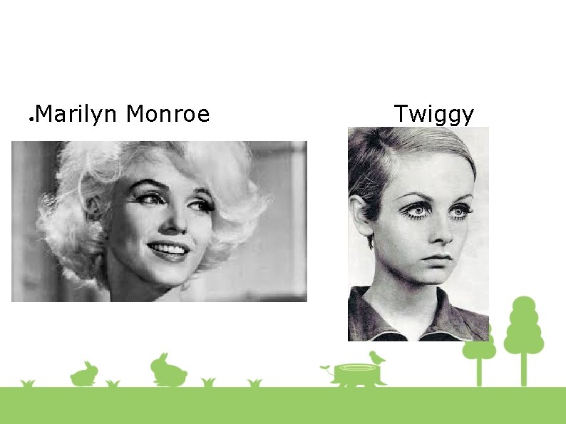 ● ● Marilyn Monroe Twiggy 