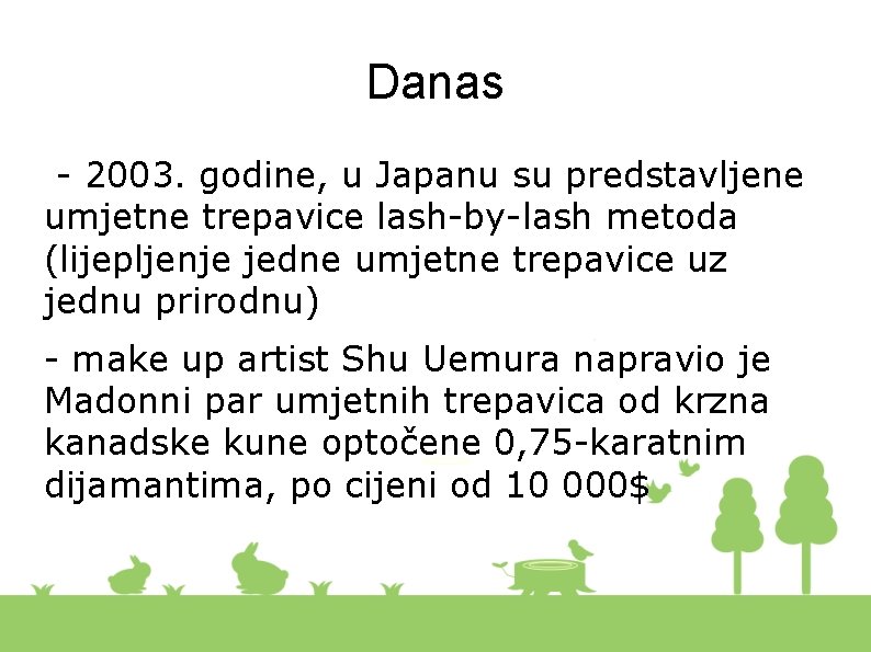 Danas - 2003. godine, u Japanu su predstavljene umjetne trepavice lash-by-lash metoda (lijepljenje jedne