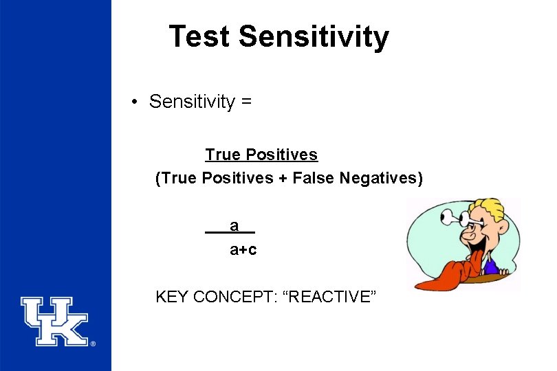 Test Sensitivity • Sensitivity = True Positives (True Positives + False Negatives) a a+c