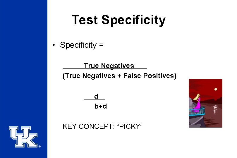 Test Specificity • Specificity = True Negatives (True Negatives + False Positives) d b+d