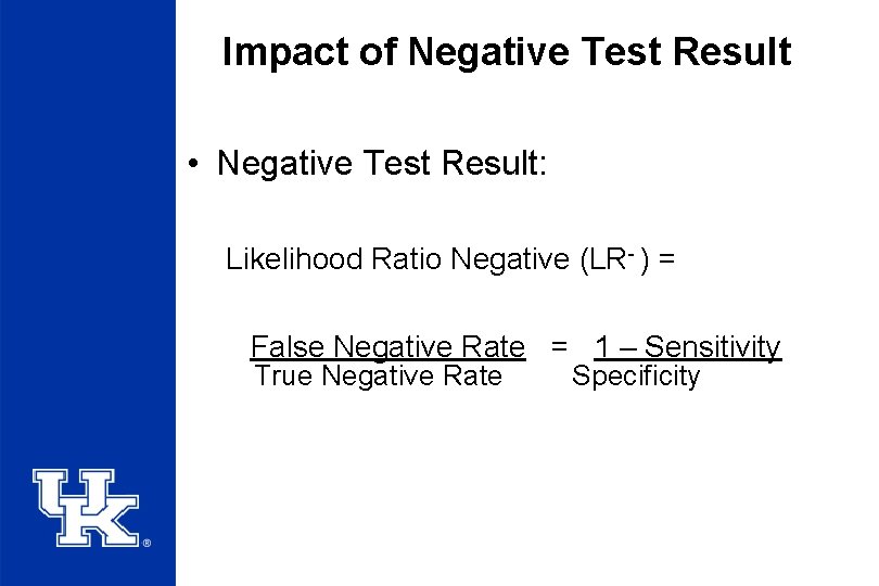 Impact of Negative Test Result • Negative Test Result: Likelihood Ratio Negative (LR- )