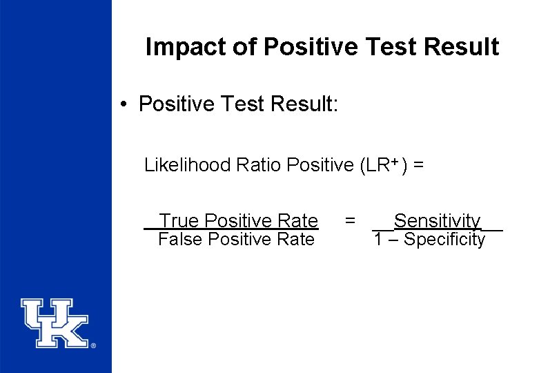 Impact of Positive Test Result • Positive Test Result: Likelihood Ratio Positive (LR+ )