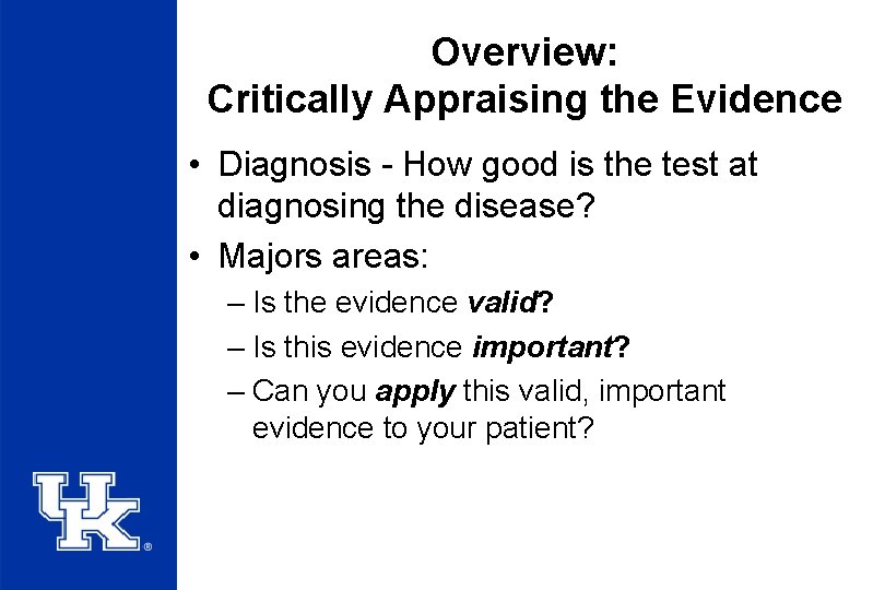 Overview: Critically Appraising the Evidence • Diagnosis - How good is the test at