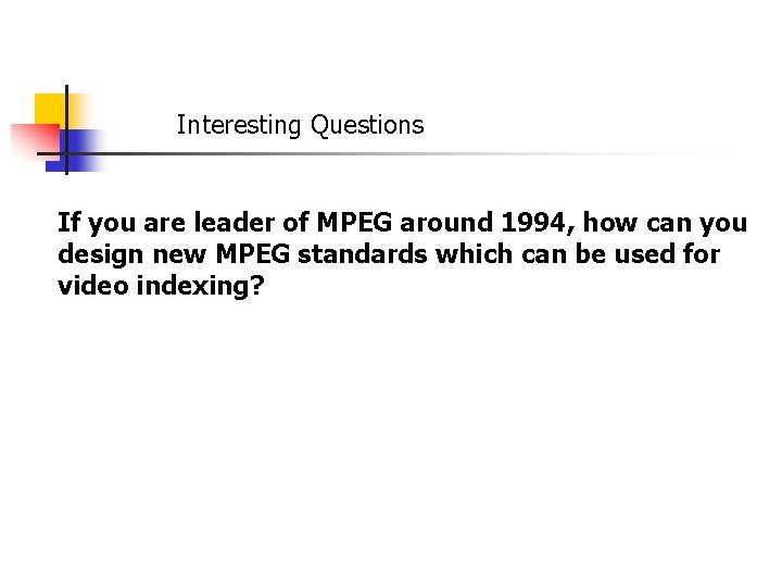 Interesting Questions If you are leader of MPEG around 1994, how can you design