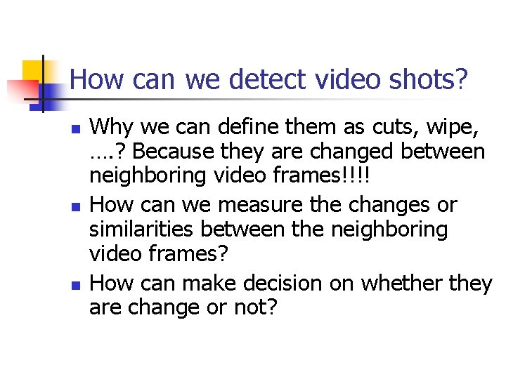 How can we detect video shots? n n n Why we can define them