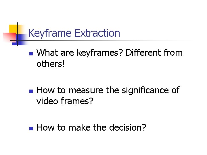 Keyframe Extraction n What are keyframes? Different from others! How to measure the significance