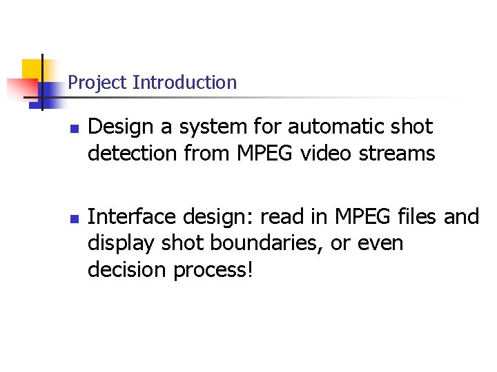 Project Introduction n n Design a system for automatic shot detection from MPEG video