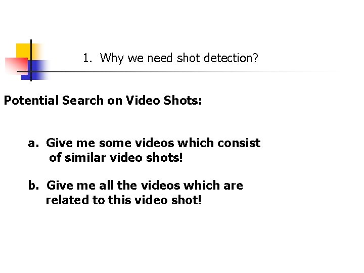 1. Why we need shot detection? Potential Search on Video Shots: a. Give me