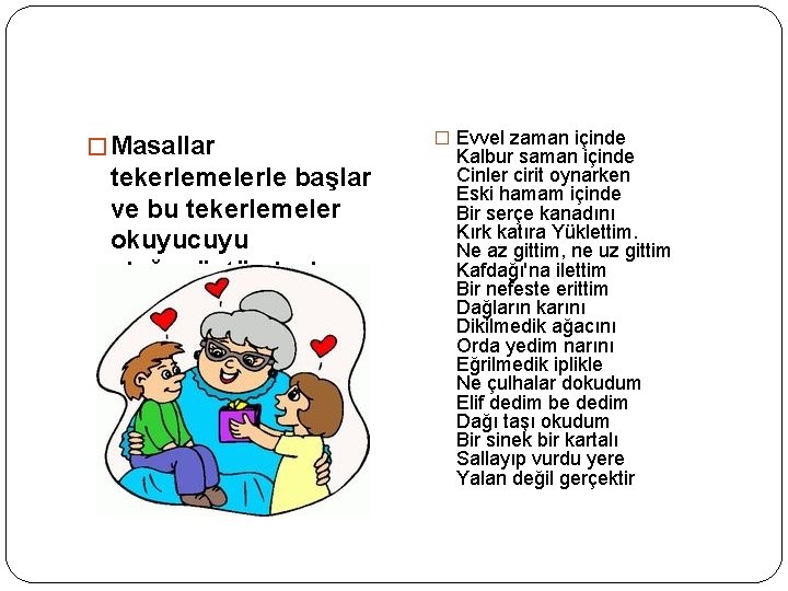 � Masallar tekerlemelerle başlar ve bu tekerlemeler okuyucuyu olağanüstü olaylara hazırlar. � Evvel zaman