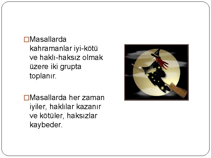 �Masallarda kahramanlar iyi-kötü ve haklı-haksız olmak üzere iki grupta toplanır. �Masallarda her zaman iyiler,