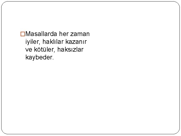 �Masallarda her zaman iyiler, haklılar kazanır ve kötüler, haksızlar kaybeder. 