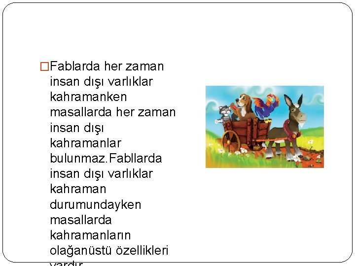 �Fablarda her zaman insan dışı varlıklar kahramanken masallarda her zaman insan dışı kahramanlar bulunmaz.