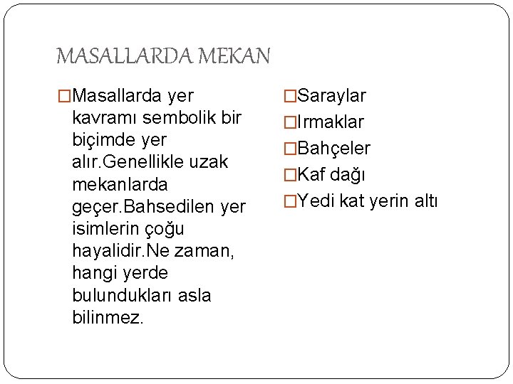 MASALLARDA MEKAN �Masallarda yer kavramı sembolik bir biçimde yer alır. Genellikle uzak mekanlarda geçer.