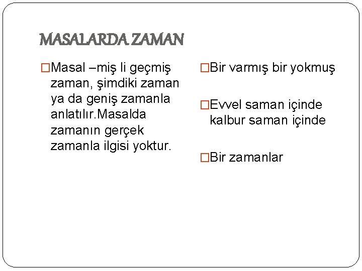 MASALARDA ZAMAN �Masal –miş li geçmiş zaman, şimdiki zaman ya da geniş zamanlatılır. Masalda