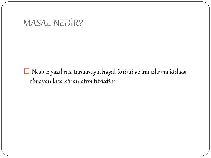 MASAL NEDİR? � Nesirle yazılmış, tamamıyla hayal ürünü ve inandırma iddiası olmayan kısa bir