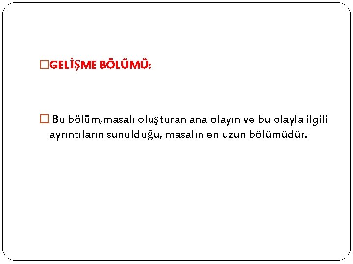 �GELİŞME BÖLÜMÜ: � Bu bölüm, masalı oluşturan ana olayın ve bu olayla ilgili ayrıntıların