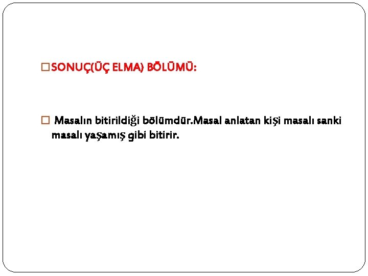 � SONUÇ(ÜÇ ELMA) BÖLÜMÜ: � Masalın bitirildiği bölümdür. Masal anlatan kişi masalı sanki masalı