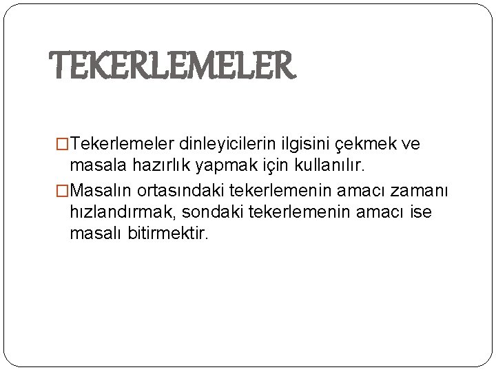 TEKERLEMELER �Tekerlemeler dinleyicilerin ilgisini çekmek ve masala hazırlık yapmak için kullanılır. �Masalın ortasındaki tekerlemenin