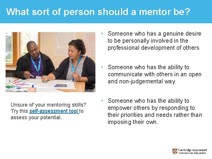 What sort of person should a mentor be? • Someone who has a genuine