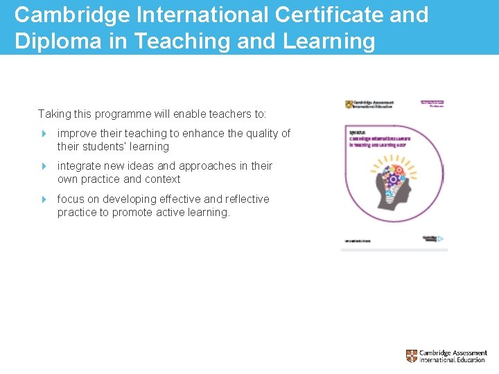 Cambridge International Certificate and Diploma in Teaching and Learning Taking this programme will enable