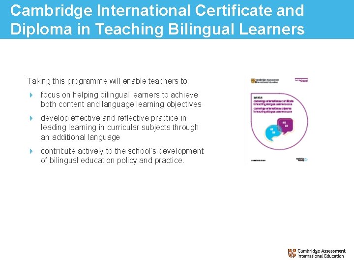Cambridge International Certificate and Diploma in Teaching Bilingual Learners Taking this programme will enable