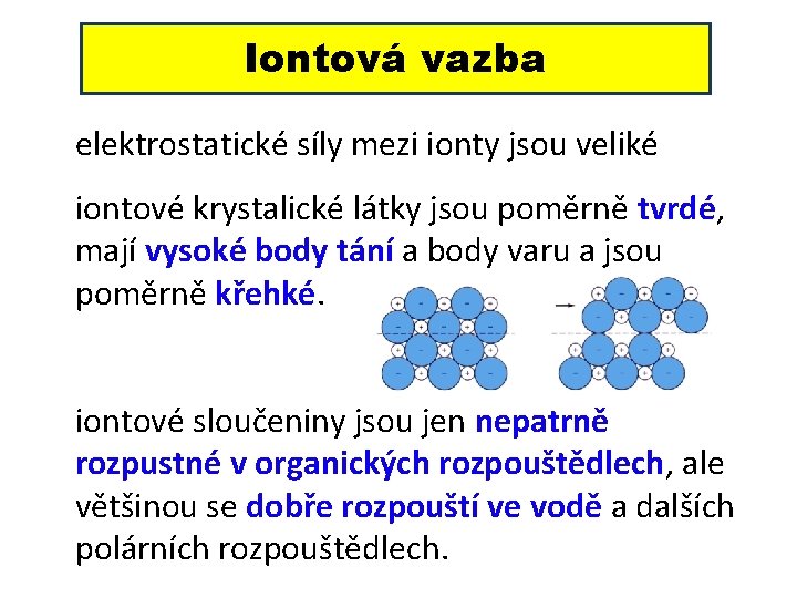 Iontová vazba elektrostatické síly mezi ionty jsou veliké iontové krystalické látky jsou poměrně tvrdé,