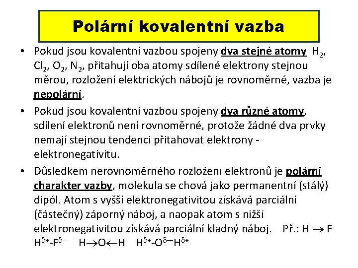 Polární kovalentní vazba • Pokud jsou kovalentní vazbou spojeny dva stejné atomy H 2,