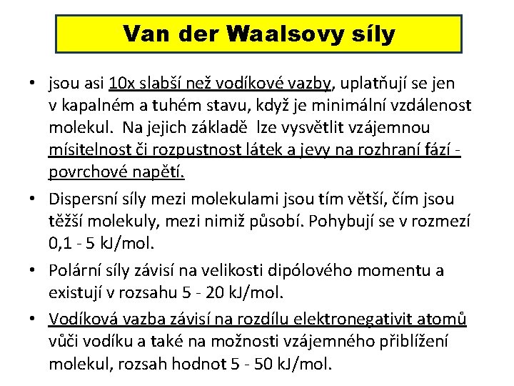Van der Waalsovy síly • jsou asi 10 x slabší než vodíkové vazby, uplatňují