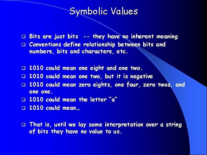 Symbolic Values Bits are just bits -- they have no inherent meaning q Conventions