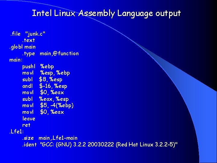 Intel Linux Assembly Language output. file "junk. c". text. globl main. type main, @function