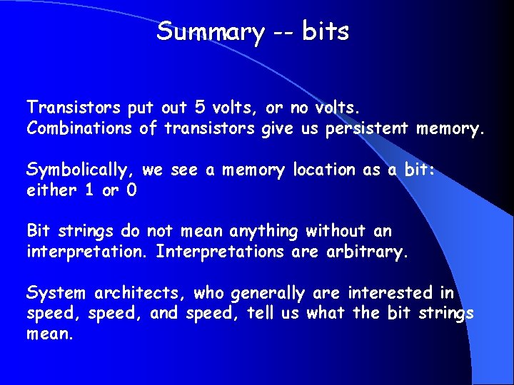 Summary -- bits Transistors put out 5 volts, or no volts. Combinations of transistors