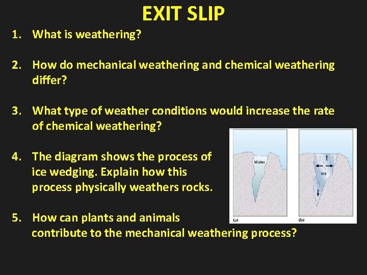 1. What is weathering? EXIT SLIP 2. How do mechanical weathering and chemical weathering