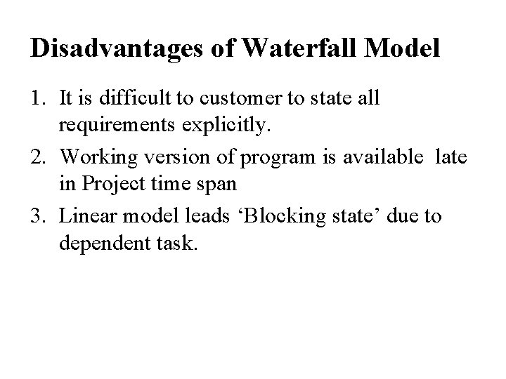Disadvantages of Waterfall Model 1. It is difficult to customer to state all requirements
