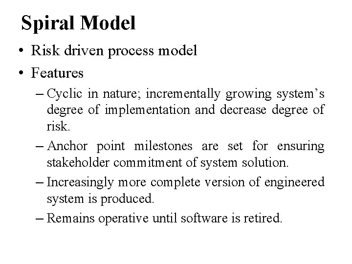 Spiral Model • Risk driven process model • Features – Cyclic in nature; incrementally