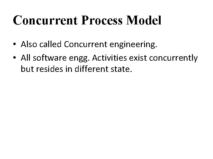 Concurrent Process Model • Also called Concurrent engineering. • All software engg. Activities exist