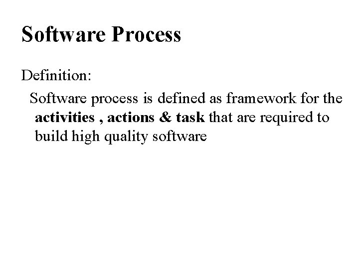 Software Process Definition: Software process is defined as framework for the activities , actions