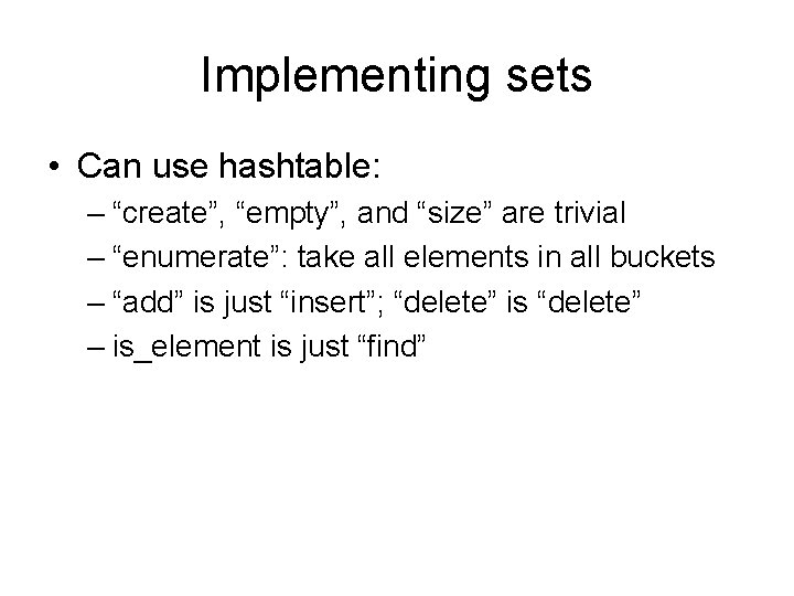 Implementing sets • Can use hashtable: – “create”, “empty”, and “size” are trivial –