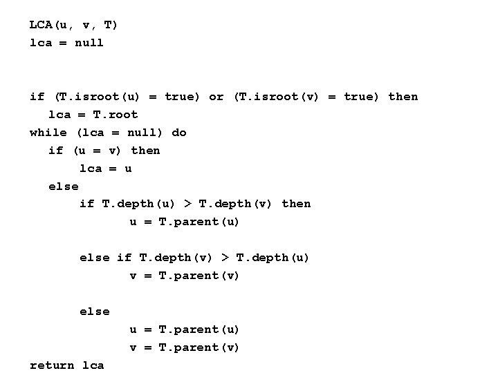 LCA(u, v, T) lca = null if (T. isroot(u) = true) or (T. isroot(v)