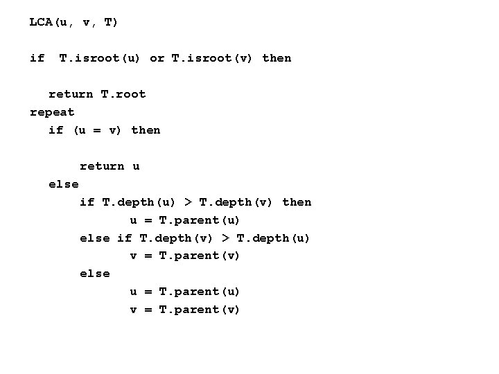 LCA(u, v, T) if T. isroot(u) or T. isroot(v) then return T. root repeat